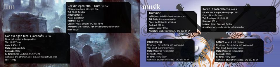 se eller 0581-15920 musik Trummor Kören Cantarellerna 6-12 år För alla som är sugna på att sjunga i kör Plats: Järnboås skola Tid: Torsdagar 15.15-16.