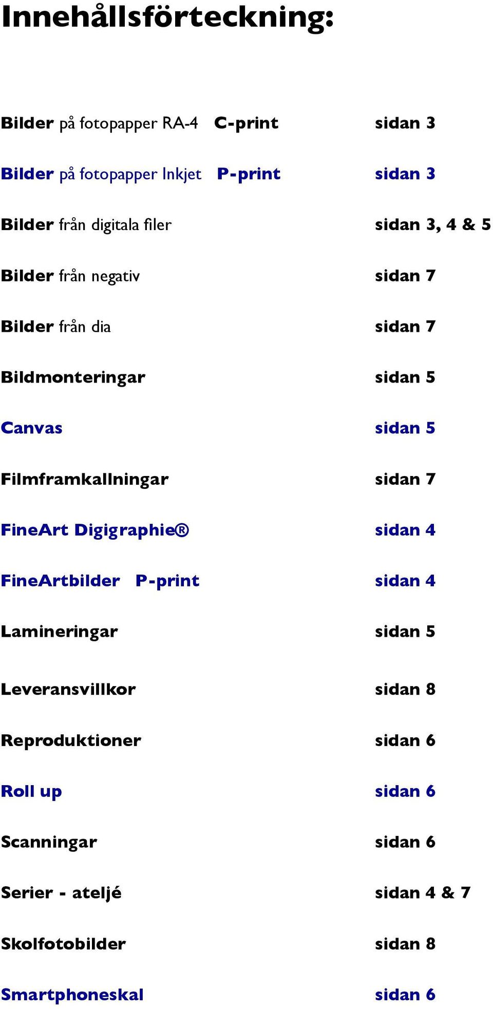 Filmframkallningar sidan 7 FineArt Digigraphie sidan 4 FineArtbilder P-print sidan 4 Lamineringar sidan 5 Leveransvillkor