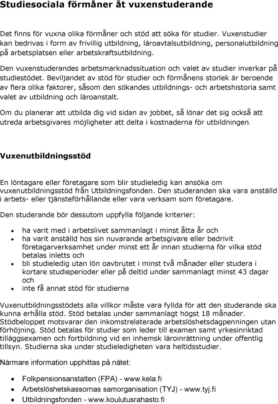Den vuxenstuderandes arbetsmarknadssituation och valet av studier inverkar på studiestödet.