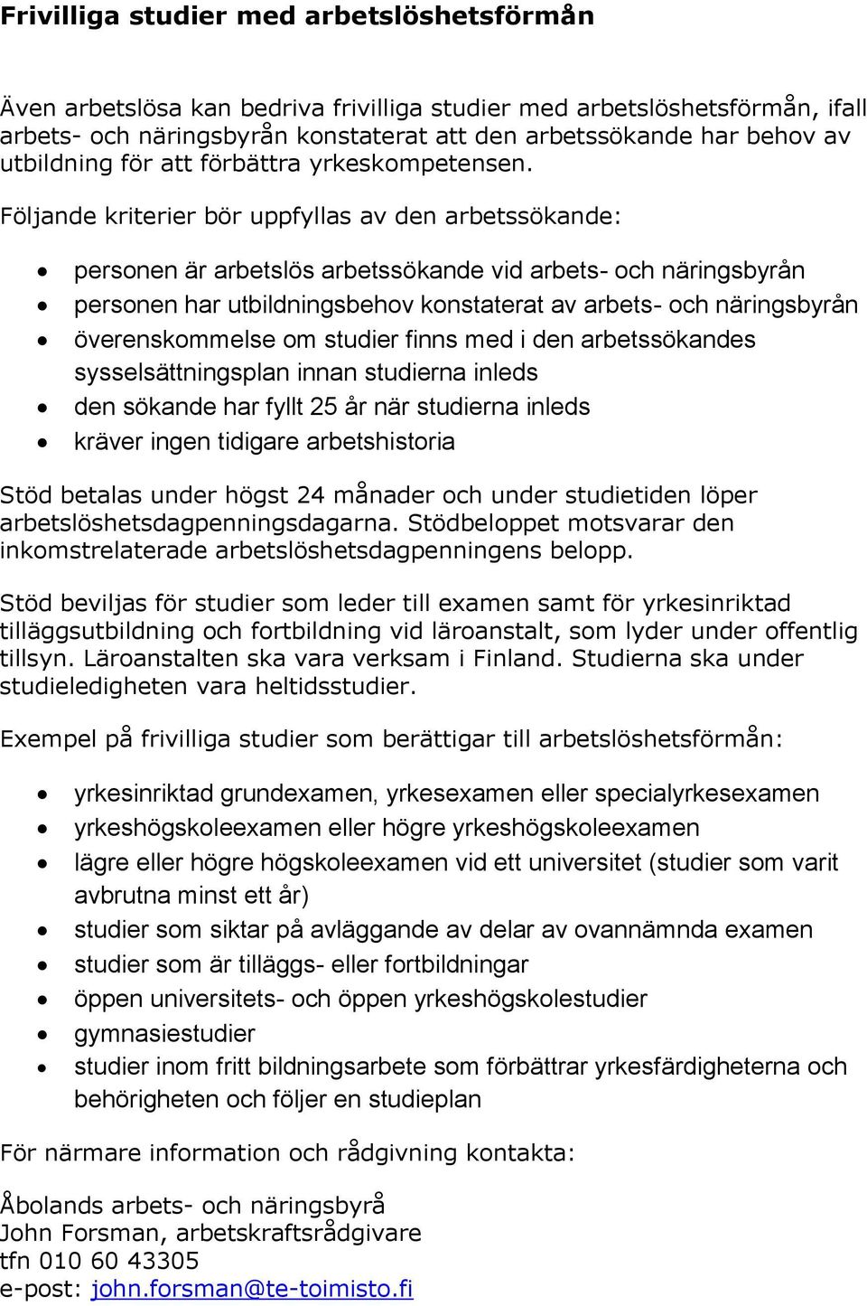 Följande kriterier bör uppfyllas av den arbetssökande: personen är arbetslös arbetssökande vid arbets- och näringsbyrån personen har utbildningsbehov konstaterat av arbets- och näringsbyrån