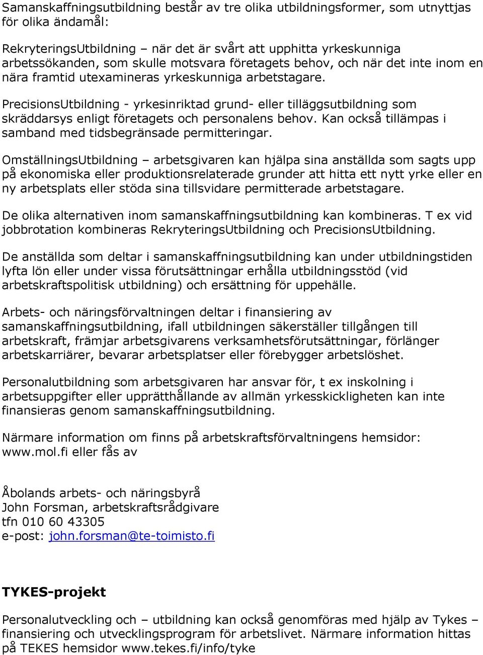 PrecisionsUtbildning - yrkesinriktad grund- eller tilläggsutbildning som skräddarsys enligt företagets och personalens behov. Kan också tillämpas i samband med tidsbegränsade permitteringar.