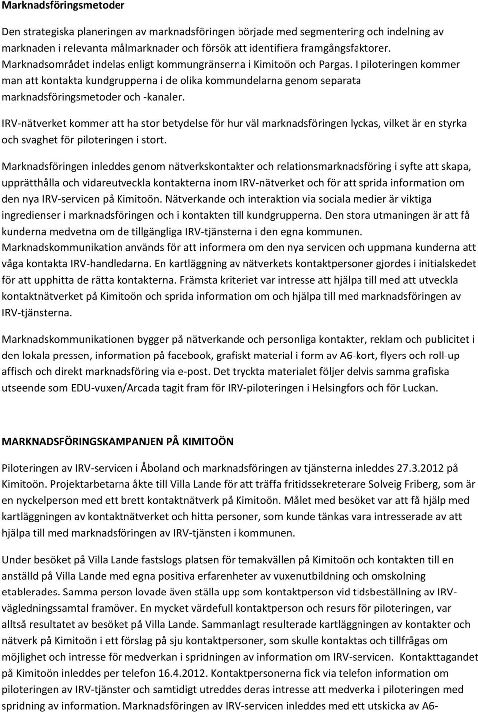 IRV-nätverket kommer att ha stor betydelse för hur väl marknadsföringen lyckas, vilket är en styrka och svaghet för piloteringen i stort.