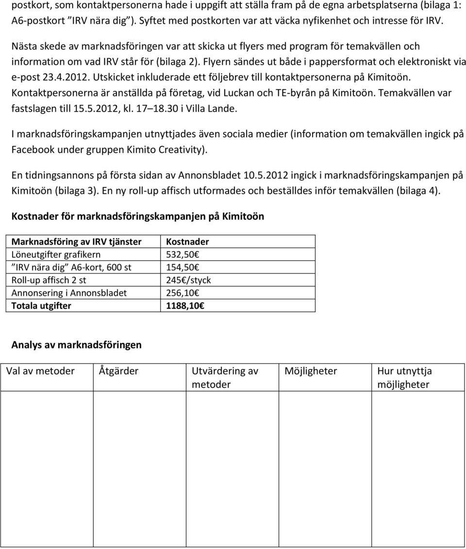 Flyern sändes ut både i pappersformat och elektroniskt via e-post 23.4.2012. Utskicket inkluderade ett följebrev till kontaktpersonerna på Kimitoön.