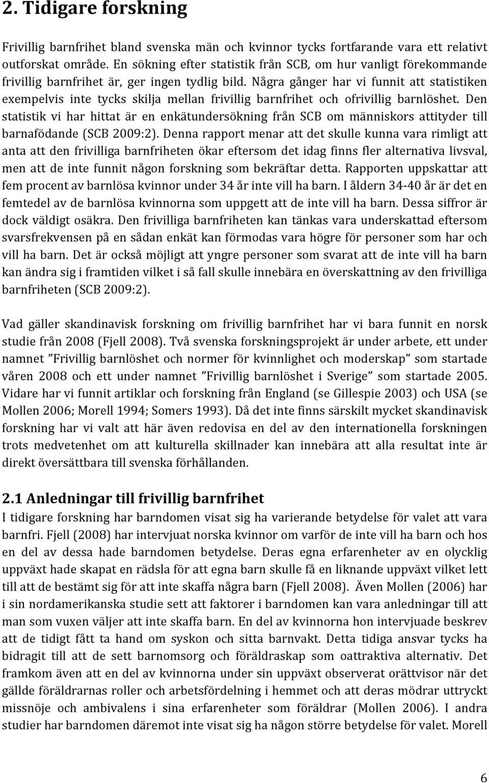 Några gånger har vi funnit att statistiken exempelvis inte tycks skilja mellan frivillig barnfrihet och ofrivillig barnlöshet.