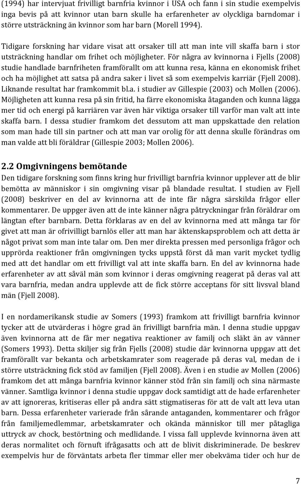 För några av kvinnorna i Fjells (2008) studie handlade barnfriheten framförallt om att kunna resa, känna en ekonomisk frihet och ha möjlighet att satsa på andra saker i livet så som exempelvis