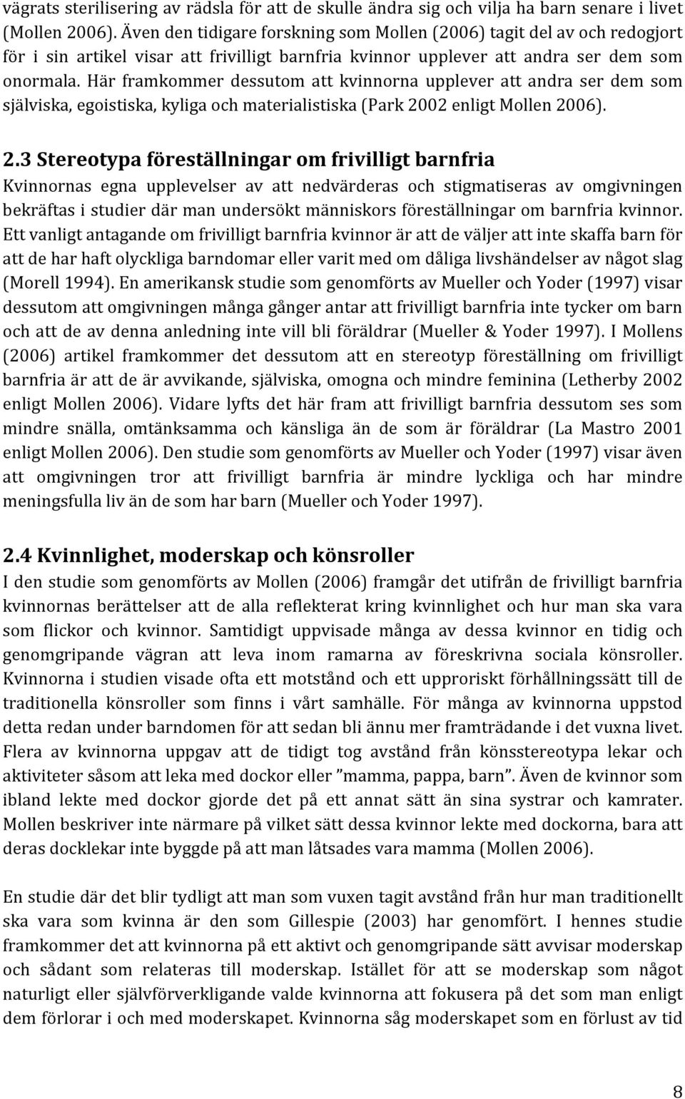 Här framkommer dessutom att kvinnorna upplever att andra ser dem som själviska, egoistiska, kyliga och materialistiska (Park 20
