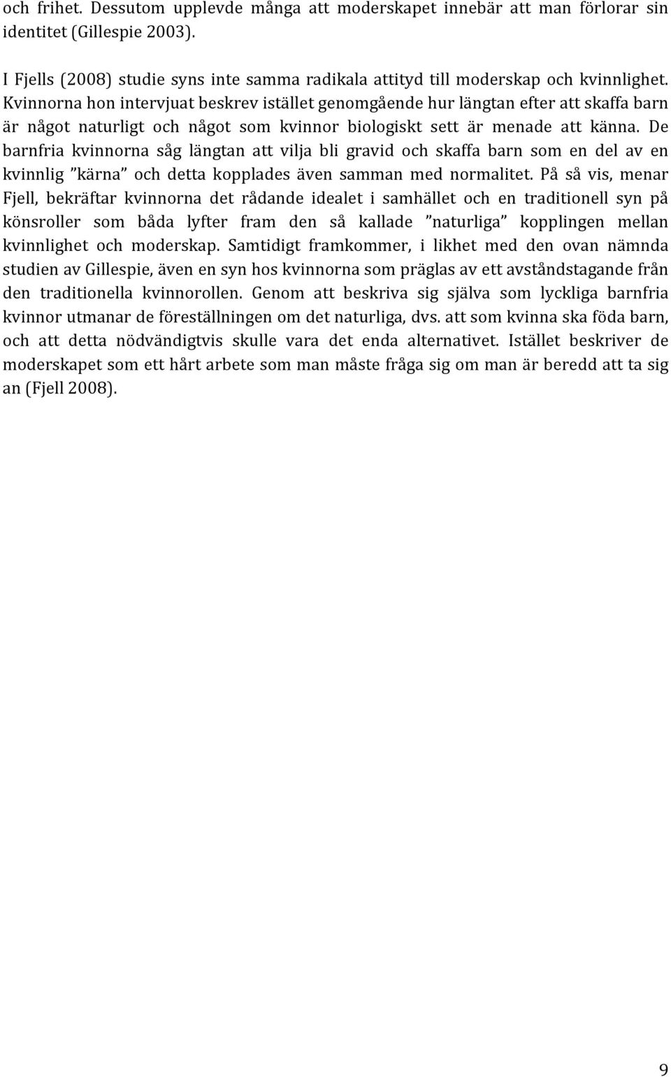 De barnfria kvinnorna såg längtan att vilja bli gravid och skaffa barn som en del av en kvinnlig kärna och detta kopplades även samman med normalitet.