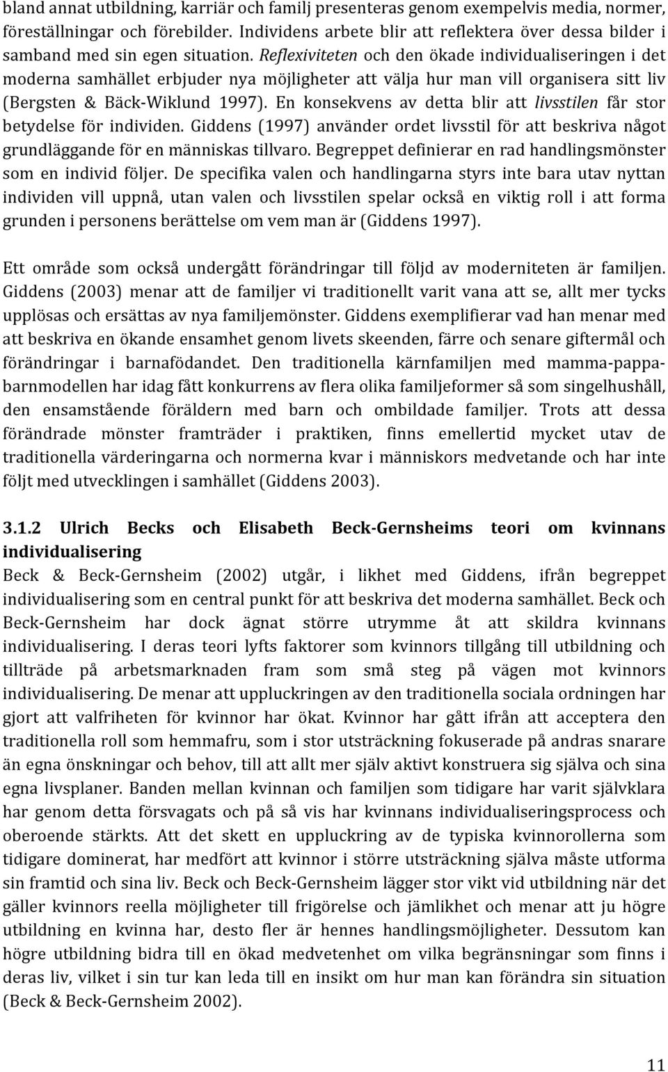 Reflexiviteten och den ökade individualiseringen i det moderna samhället erbjuder nya möjligheter att välja hur man vill organisera sitt liv (Bergsten & Bäck Wiklund 1997).
