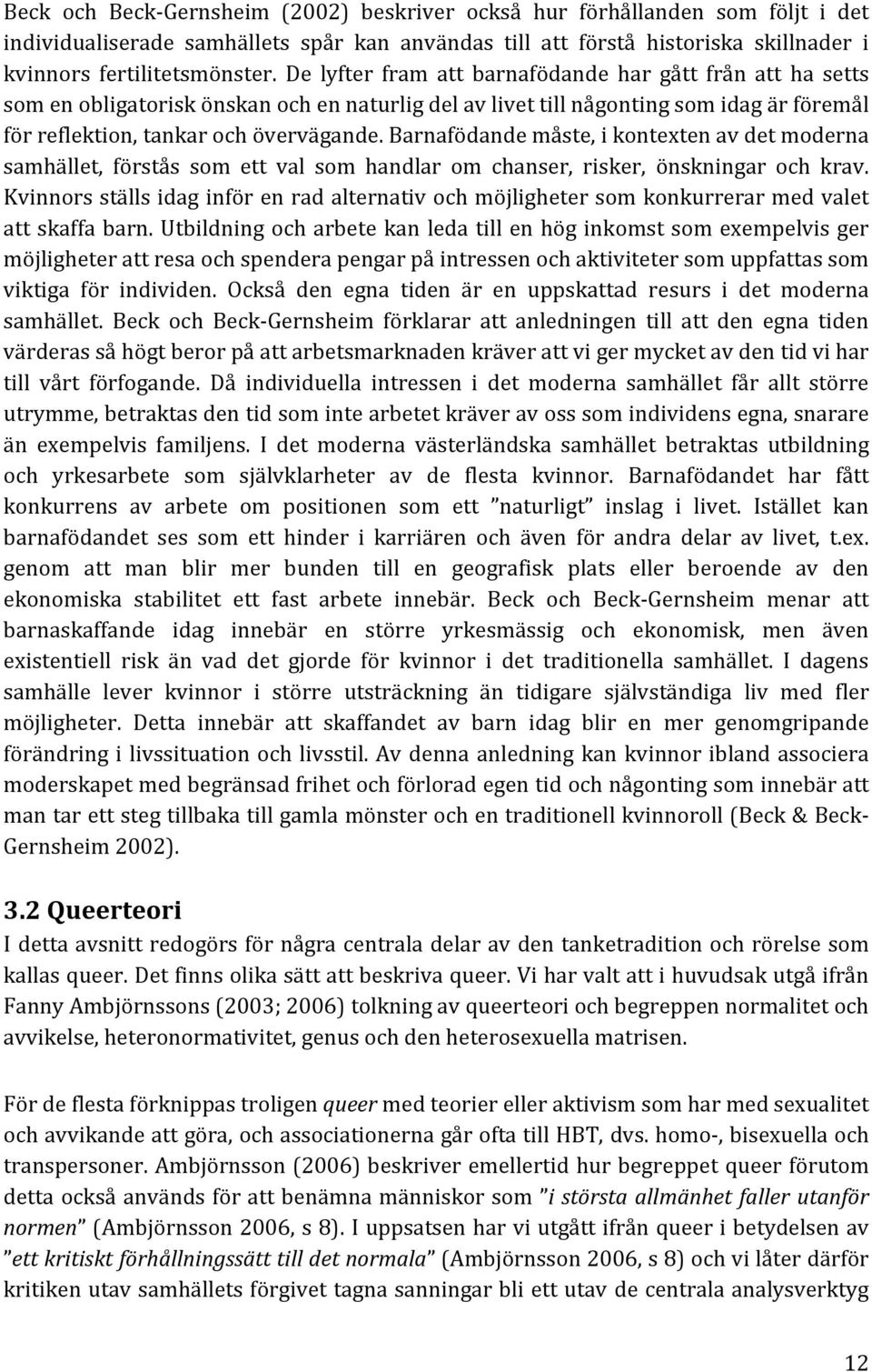 Barnafödande måste, i kontexten av det moderna samhället, förstås som ett val som handlar om chanser, risker, önskningar och krav.