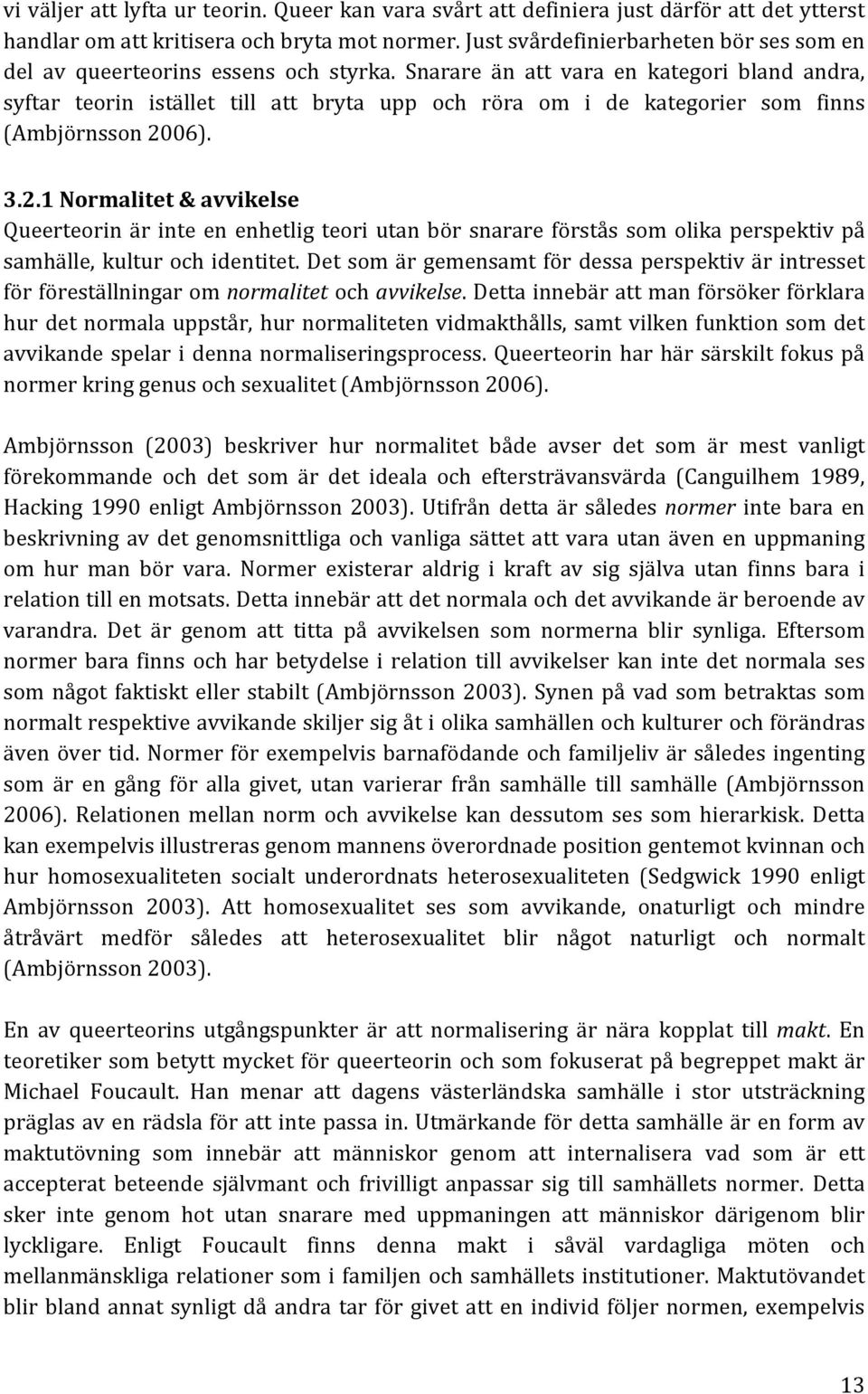 Snarare än att vara en kategori bland andra, syftar teorin istället till att bryta upp och röra om i de kategorier som finns (Ambjörnsson 20