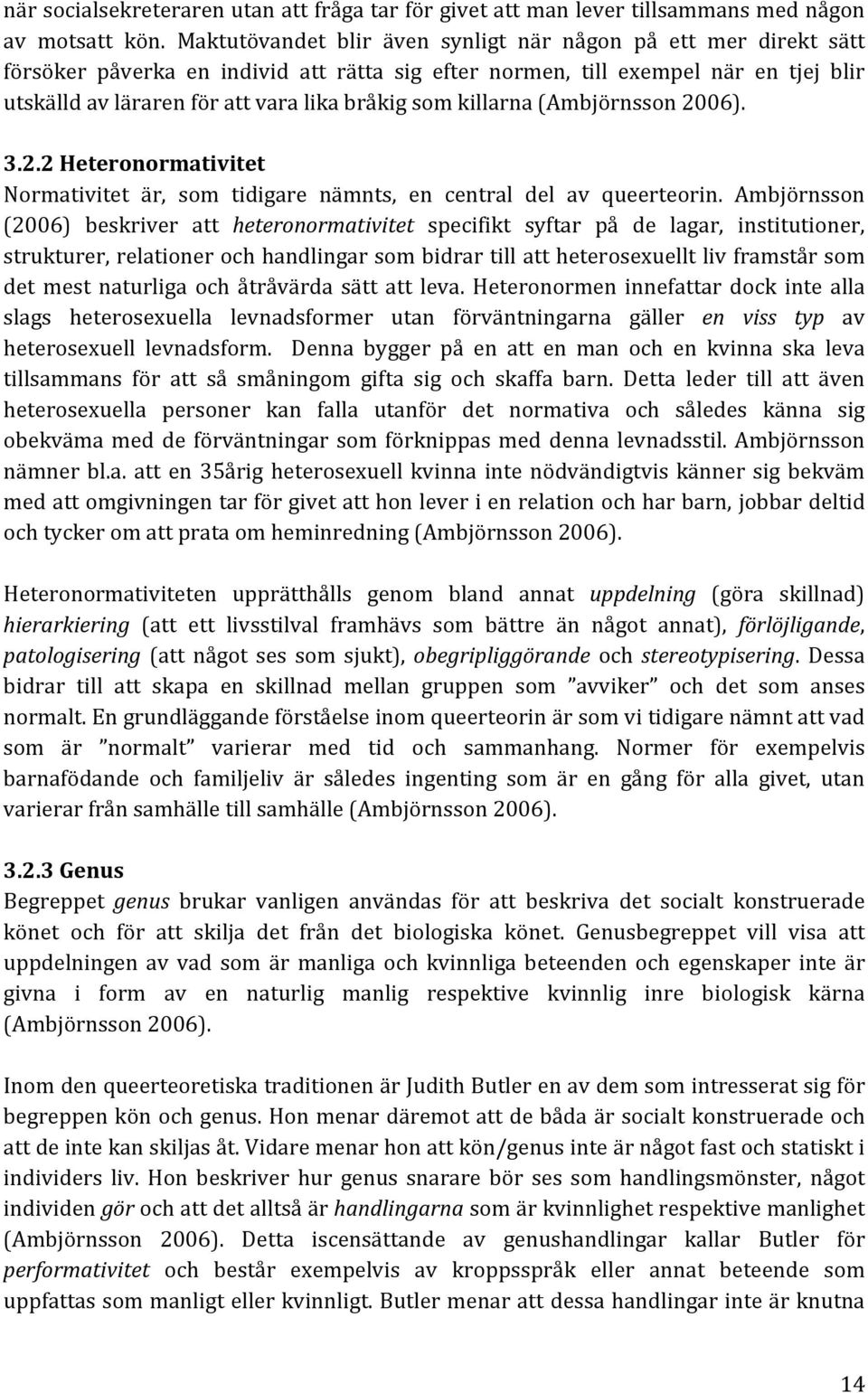 killarna (Ambjörnsson 2006). 3.2.2 Heteronormativitet Normativitet är, som tidigare nämnts, en central del av queerteorin.