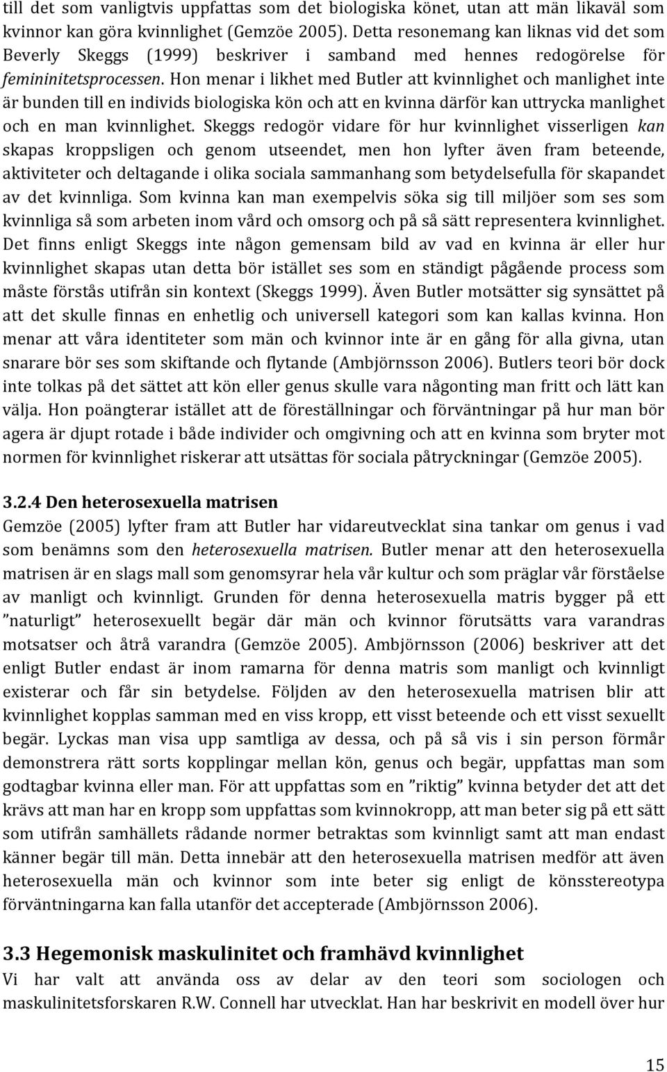 Hon menar i likhet med Butler att kvinnlighet och manlighet inte är bunden till en individs biologiska kön och att en kvinna därför kan uttrycka manlighet och en man kvinnlighet.
