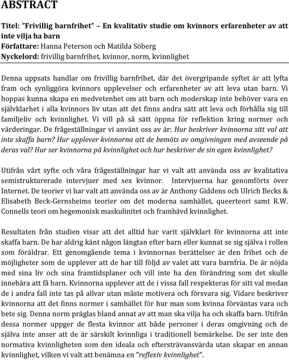 Vi hoppas kunna skapa en medvetenhet om att barn och moderskap inte behöver vara en självklarhet i alla kvinnors liv utan att det finns andra sätt att leva och förhålla sig till familjeliv och