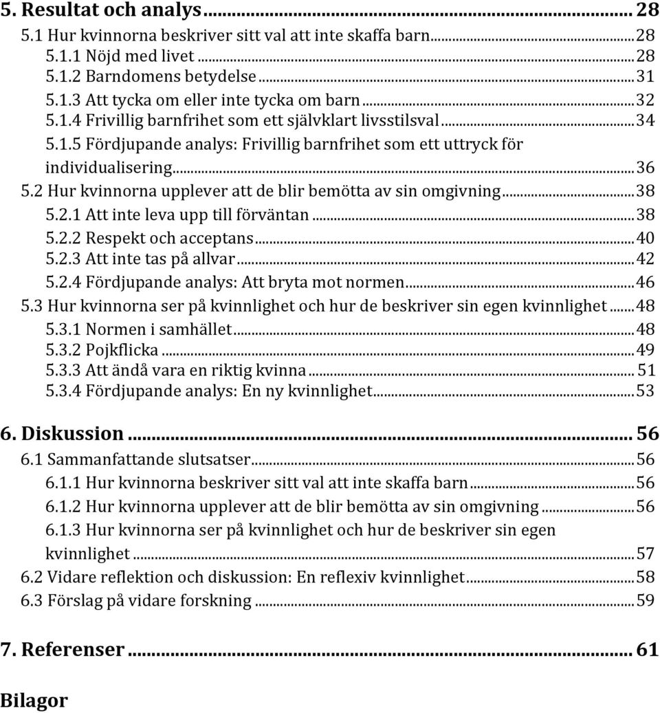 2 Hur kvinnorna upplever att de blir bemötta av sin omgivning...38 5.2.1 Att inte leva upp till förväntan...38 5.2.2 Respekt och acceptans...40 5.2.3 Att inte tas på allvar...42 5.2.4 Fördjupande analys: Att bryta mot normen.
