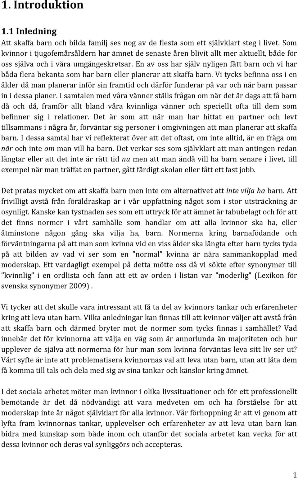 En av oss har själv nyligen fått barn och vi har båda flera bekanta som har barn eller planerar att skaffa barn.