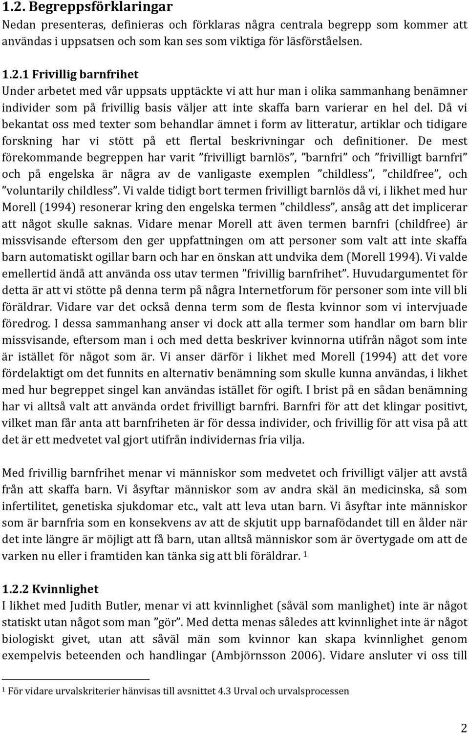 De mest förekommande begreppen har varit frivilligt barnlös, barnfri och frivilligt barnfri och på engelska är några av de vanligaste exemplen childless, childfree, och voluntarily childless.
