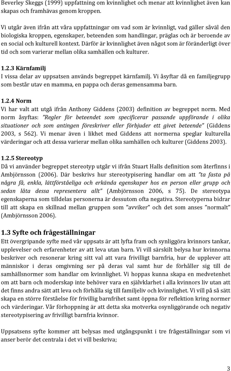 kontext. Därför är kvinnlighet även något som är föränderligt över tid och som varierar mellan olika samhällen och kulturer. 1.2.3 Kärnfamilj I vissa delar av uppsatsen används begreppet kärnfamilj.