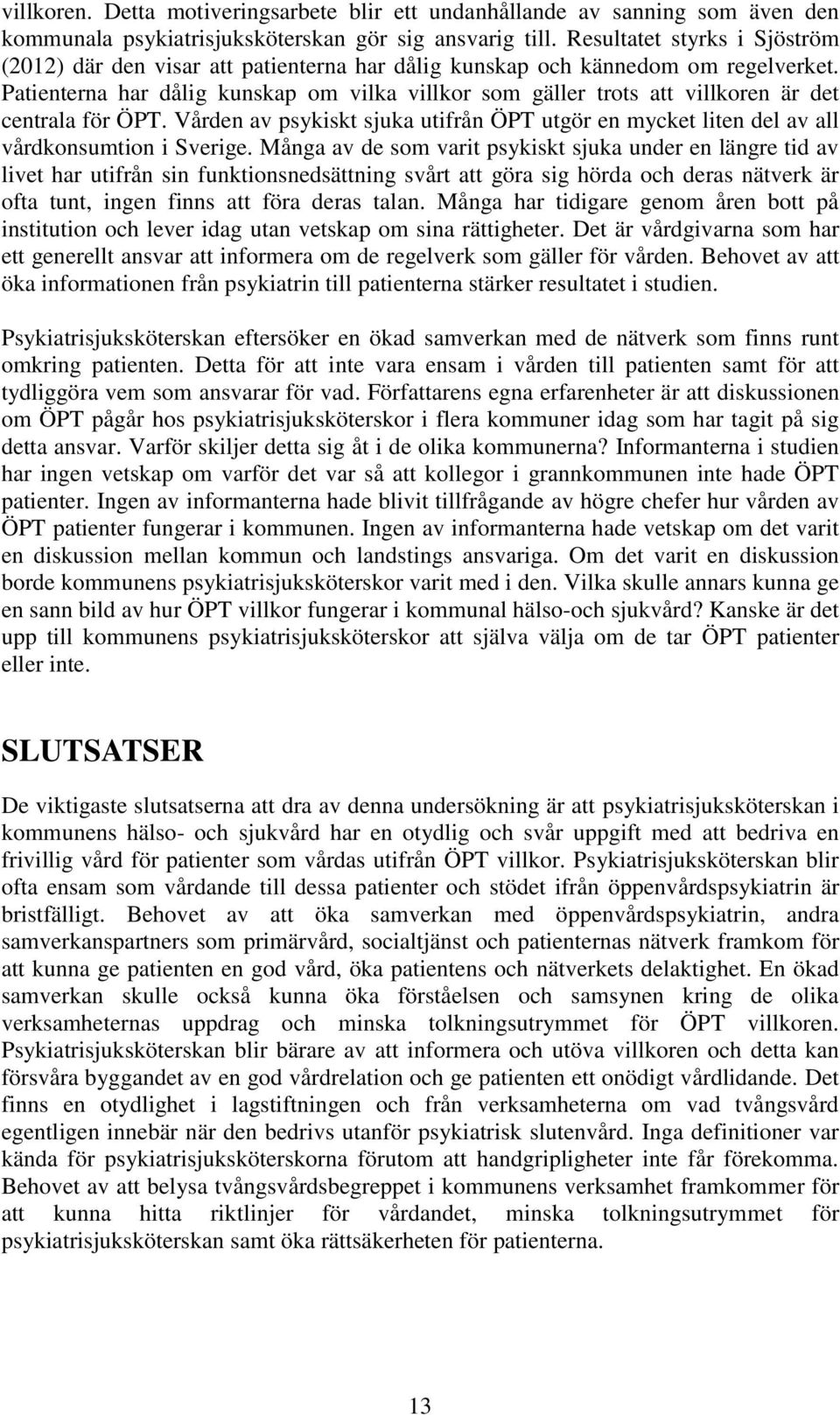 Patienterna har dålig kunskap om vilka villkor som gäller trots att villkoren är det centrala för ÖPT. Vården av psykiskt sjuka utifrån ÖPT utgör en mycket liten del av all vårdkonsumtion i Sverige.