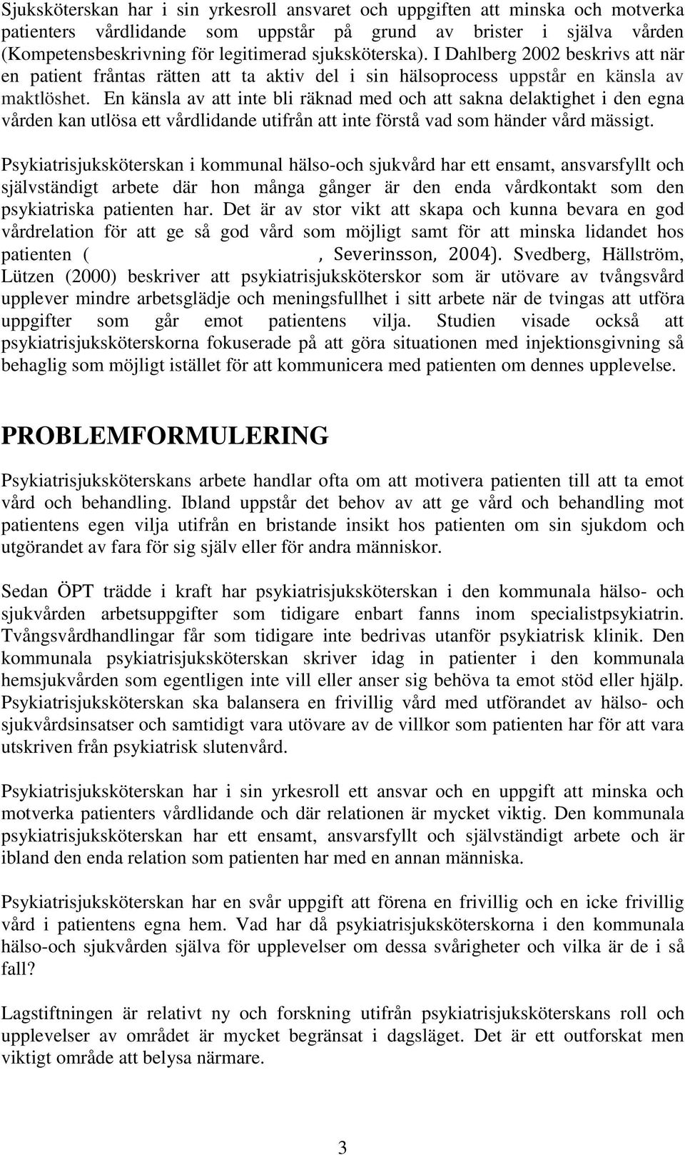 En känsla av att inte bli räknad med och att sakna delaktighet i den egna vården kan utlösa ett vårdlidande utifrån att inte förstå vad som händer vård mässigt.