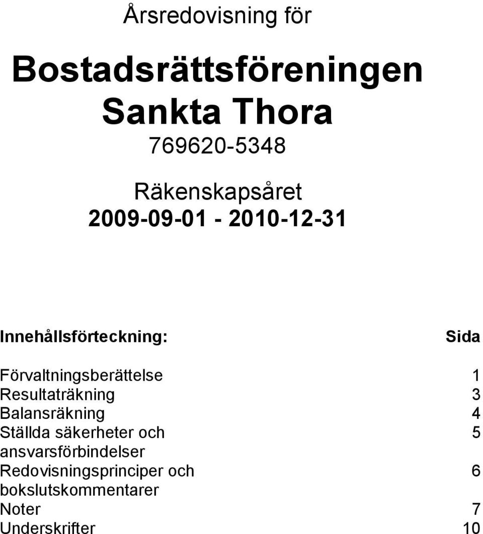 Resultaträkning 3 Balansräkning 4 Ställda säkerheter och 5