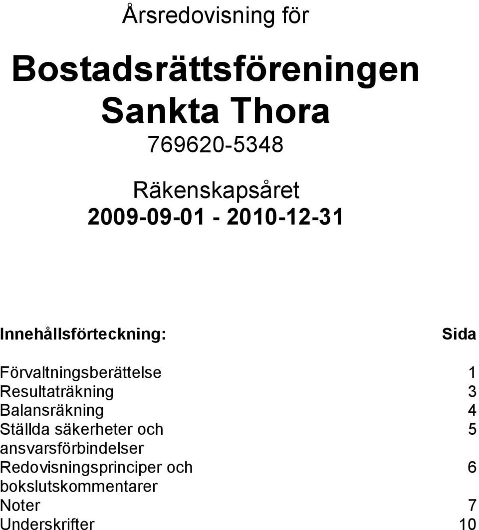 Resultaträkning 3 Balansräkning 4 Ställda säkerheter och 5