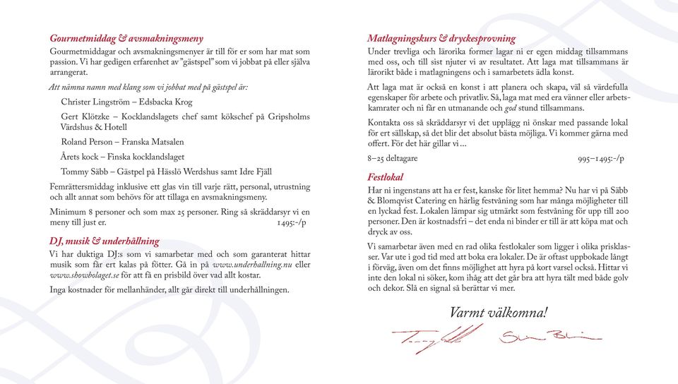 Matsalen Årets kock Finska kocklandslaget Tommy Säbb Gästpel på Hässlö Werdshus samt Idre Fjäll Femrättersmiddag inklusive ett glas vin till varje rätt, personal, utrustning och allt annat som behövs