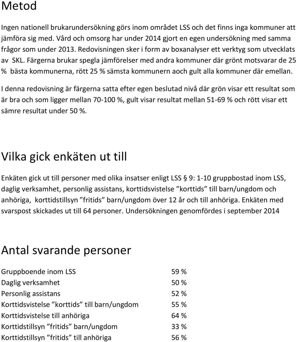 Färgerna brukar spegla jämförelser med andra kommuner där grönt motsvarar de 25 % bästa kommunerna, rött 25 % sämsta kommunern aoch gult alla kommuner där emellan.