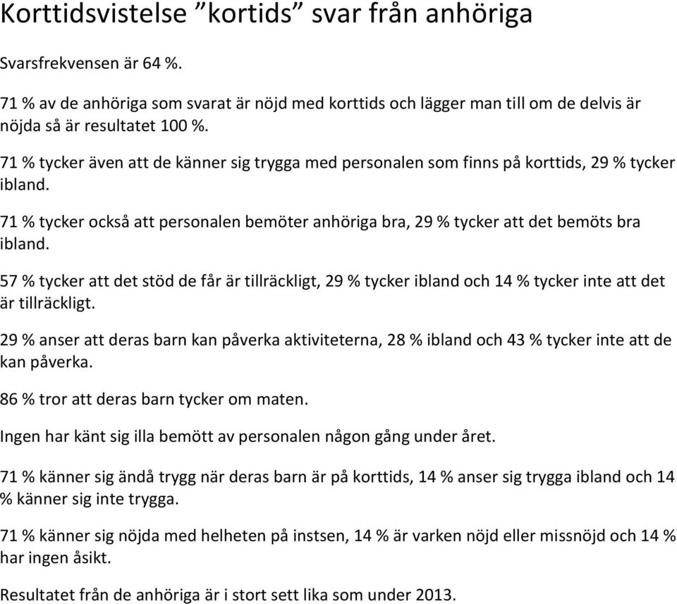 57 % tycker att det stöd de får är tillräckligt, 29 % tycker ibland och 14 % tycker inte att det är tillräckligt.