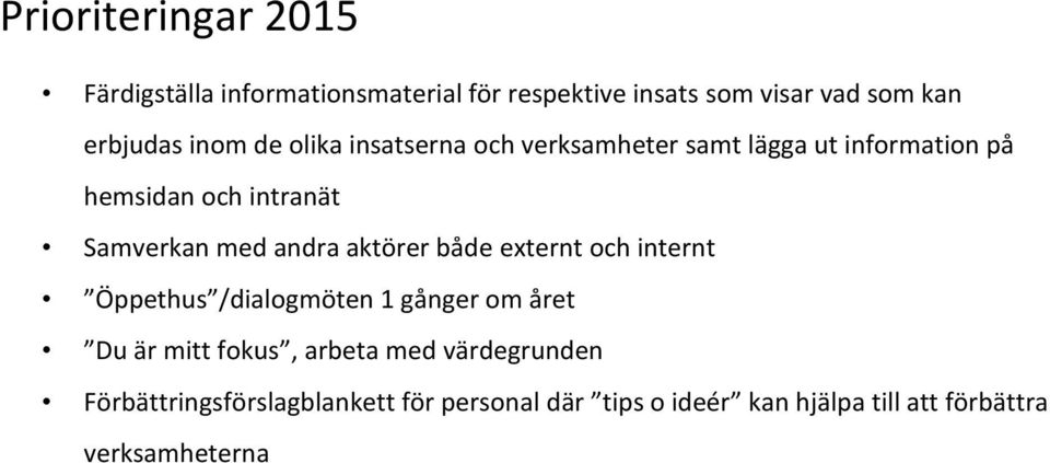 andra aktörer både externt och internt Öppethus /dialogmöten 1 gånger om året Du är mitt fokus, arbeta med