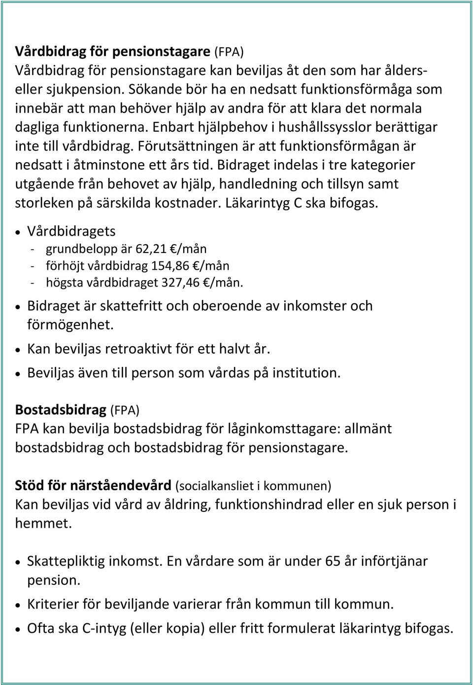 Enbart hjälpbehov i hushållssysslor berättigar inte till vårdbidrag. Förutsättningen är att funktionsförmågan är nedsatt i åtminstone ett års tid.