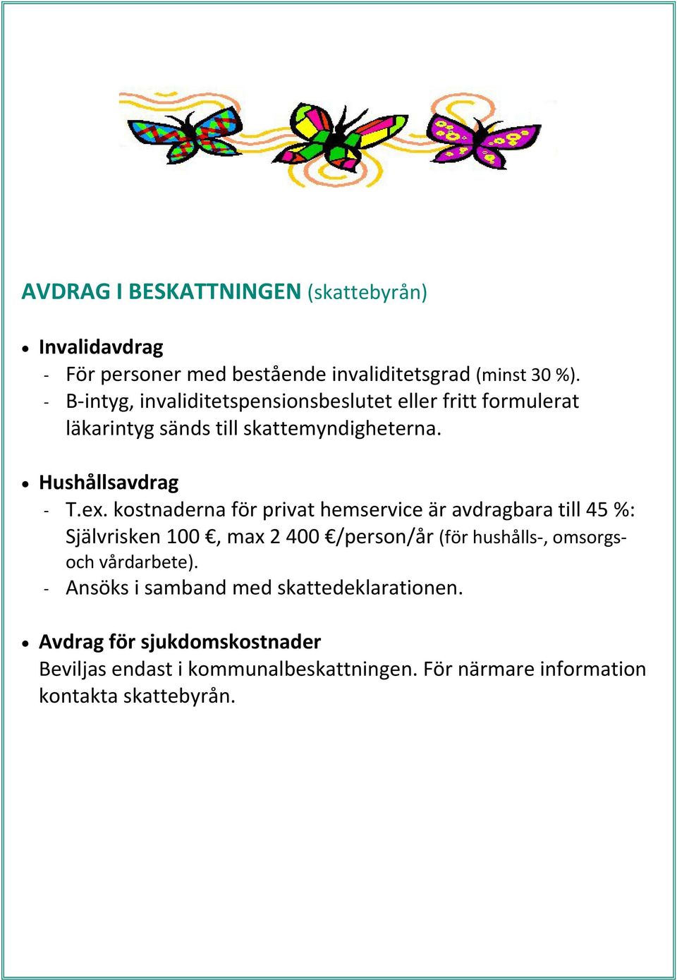 kostnaderna för privat hemservice är avdragbara till 45 %: Självrisken 100, max 2 400 /person/år (för hushålls, omsorgsoch