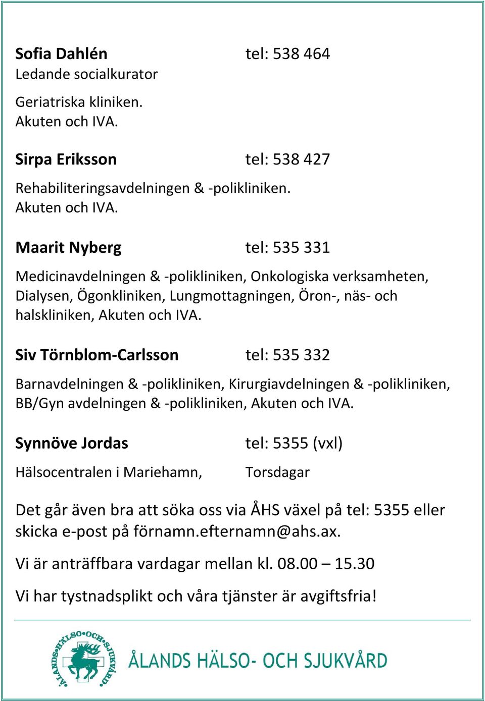 Maarit Nyberg tel: 535 331 Medicinavdelningen & polikliniken, Onkologiska verksamheten, Dialysen, Ögonkliniken, Lungmottagningen, Öron, näs och halskliniken, Akuten och IVA.