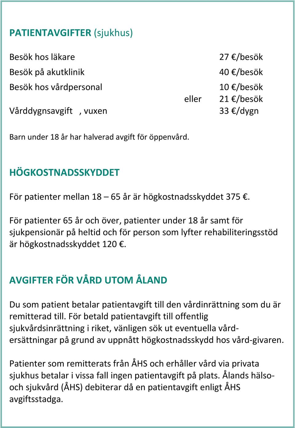 För patienter 65 år och över, patienter under 18 år samt för sjukpensionär på heltid och för person som lyfter rehabiliteringsstöd är högkostnadsskyddet 120.