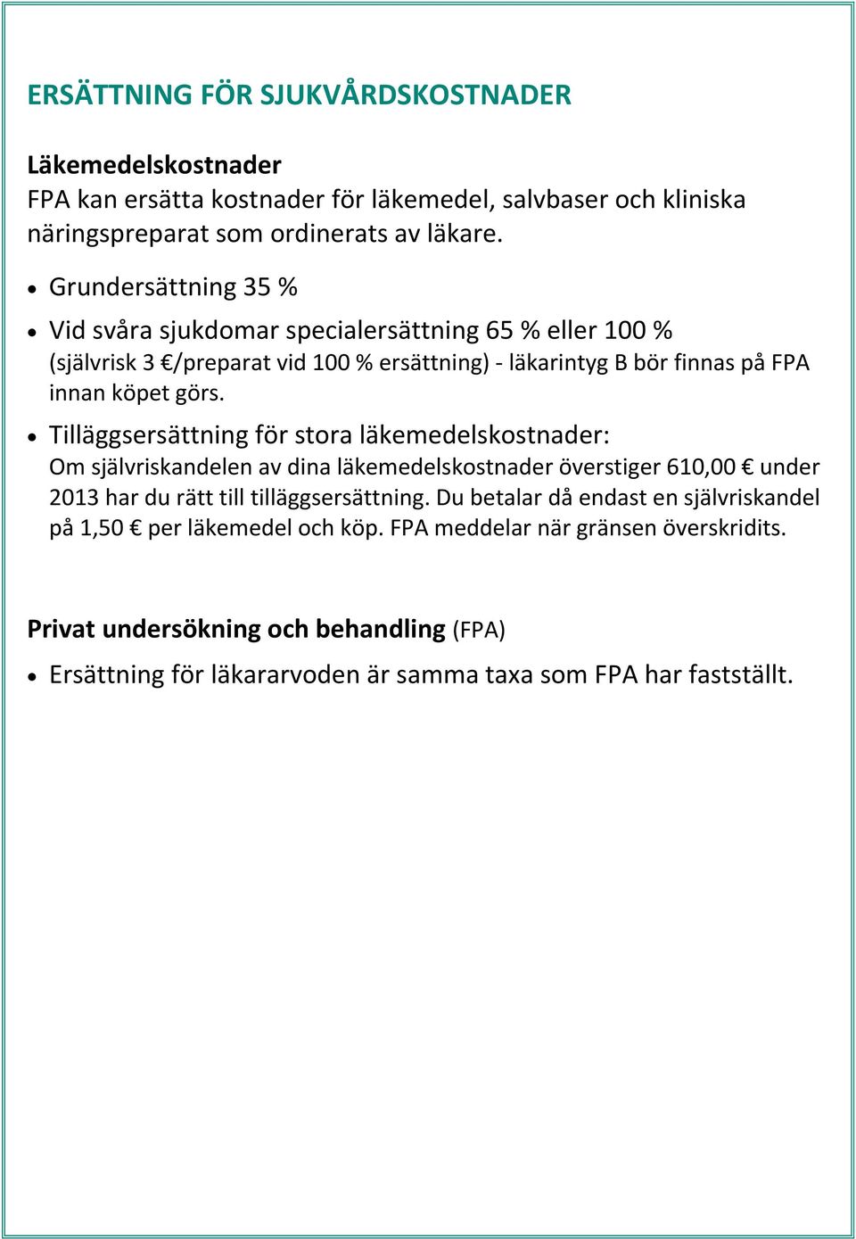 Tilläggsersättning för stora läkemedelskostnader: Om självriskandelen av dina läkemedelskostnader överstiger 610,00 under 2013 har du rätt till tilläggsersättning.