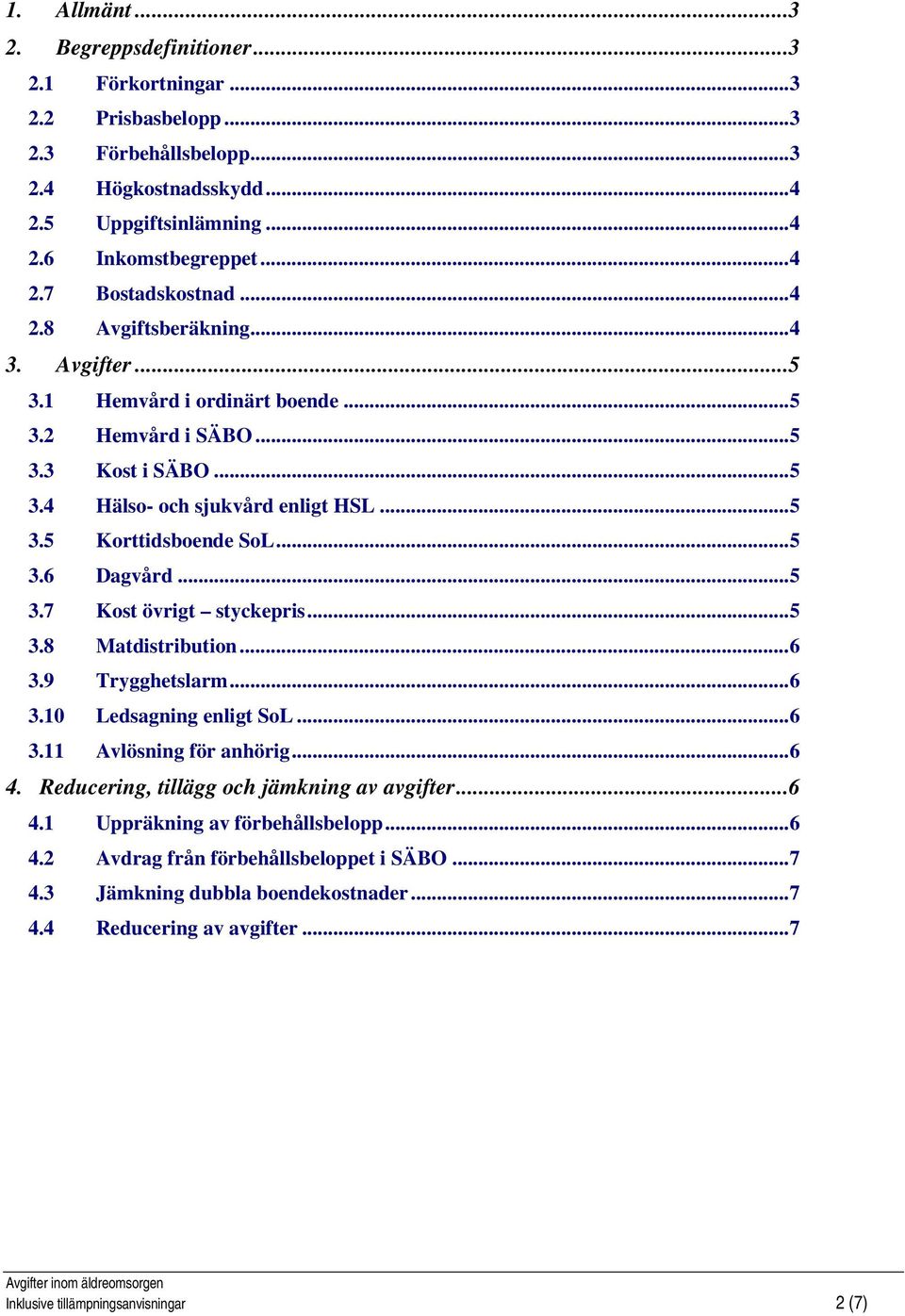 .. 5 3.7 Kost övrigt styckepris... 5 3.8 Matdistribution... 6 3.9 Trygghetslarm... 6 3.10 Ledsagning enligt SoL... 6 3.11 Avlösning för anhörig... 6 4. Reducering, tillägg och jämkning av avgifter.