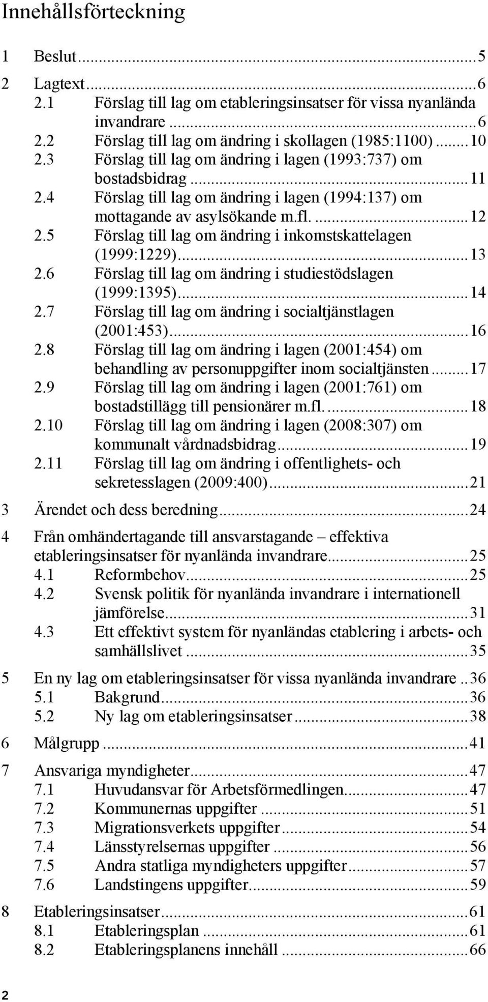 5 Förslag till lag om ändring i inkomstskattelagen (1999:1229)...13 2.6 Förslag till lag om ändring i studiestödslagen (1999:1395)...14 2.7 Förslag till lag om ändring i socialtjänstlagen (2001:453).