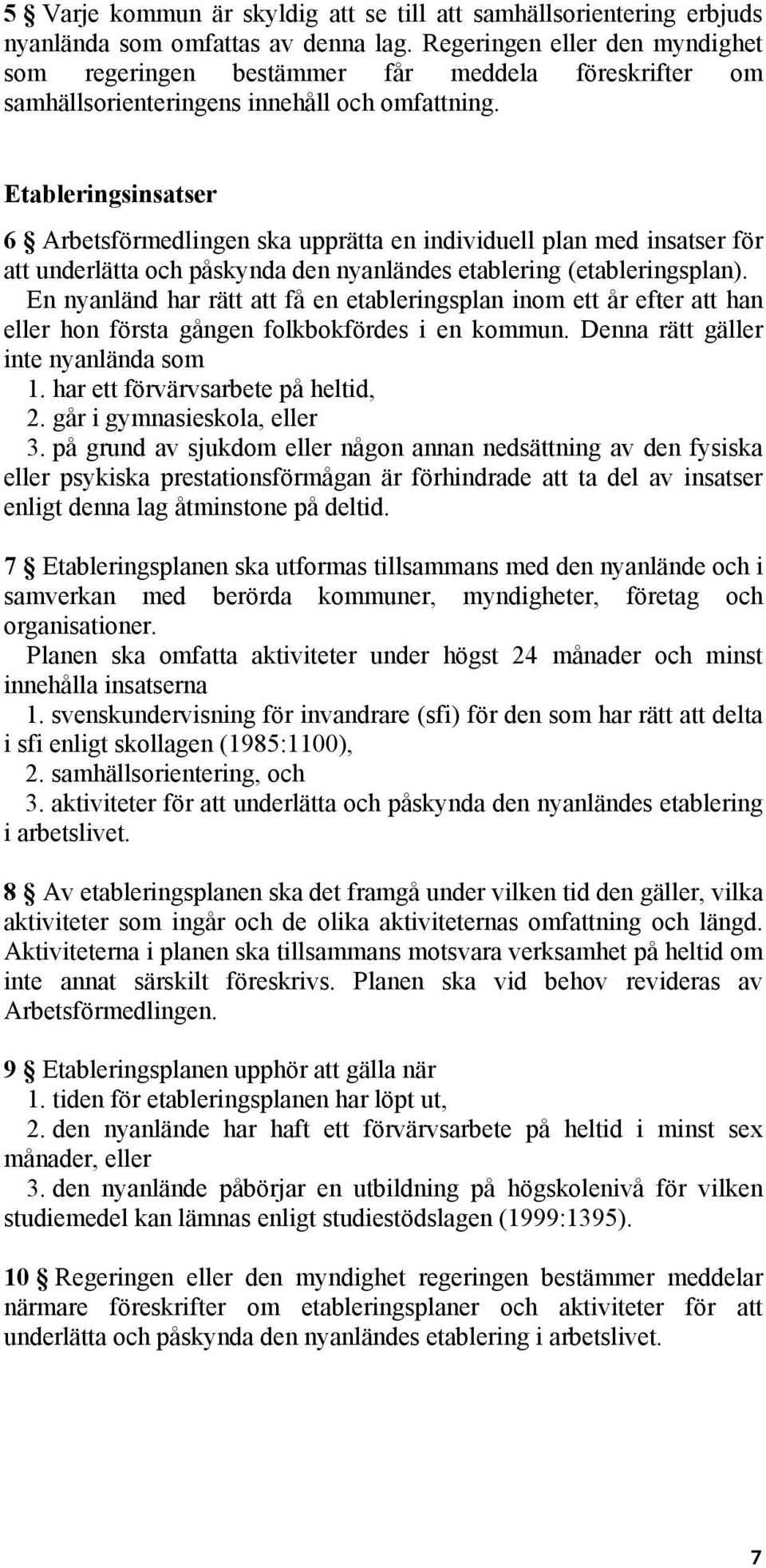 Etableringsinsatser 6 Arbetsförmedlingen ska upprätta en individuell plan med insatser för att underlätta och påskynda den nyanländes etablering (etableringsplan).