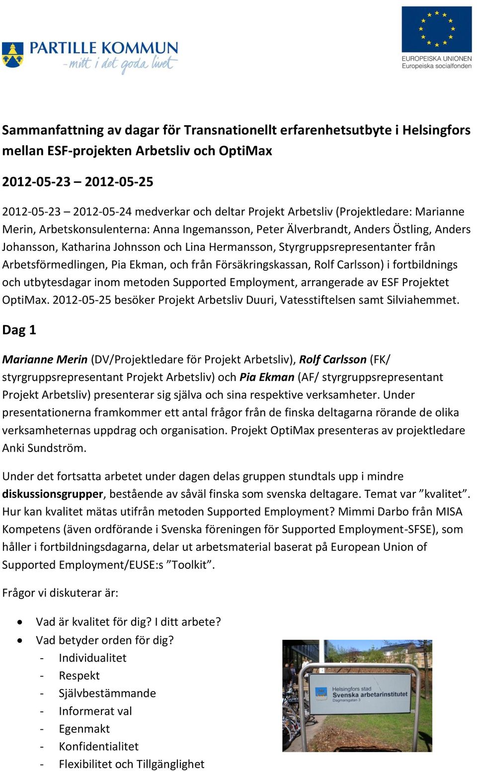 från Arbetsförmedlingen, Pia Ekman, och från Försäkringskassan, Rolf Carlsson) i fortbildnings och utbytesdagar inom metoden Supported Employment, arrangerade av ESF Projektet OptiMax.