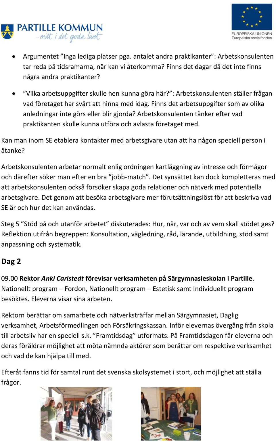 Finns det arbetsuppgifter som av olika anledningar inte görs eller blir gjorda? Arbetskonsulenten tänker efter vad praktikanten skulle kunna utföra och avlasta företaget med.