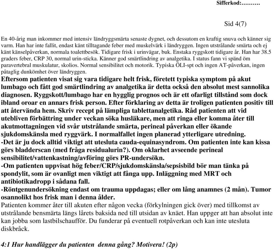 Enstaka ryggskott tidigare år. Han har 38.5 graders feber, CRP 30, normal urin-sticka. Känner god smärtlindring av analgetika. I status fann vi spänd öm paravertebral muskulatur, skolios.