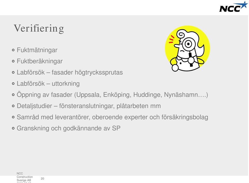 ) Detaljstudier fönsteranslutningar, plåtarbeten mm Samråd med leverantörer,