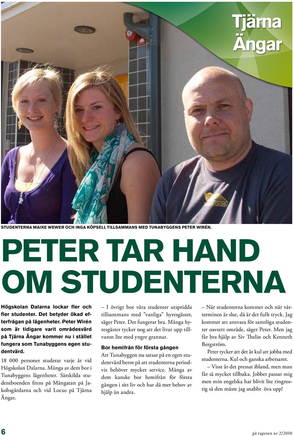 18 000 personer studerar varje år vid Högskolan Dalarna. Många av dem bor i Tunabyggens lägenheter. Särskilda studentboenden finns på Mångatan på Jakobsgårdarna och vid Locus på Tjärna Ängar.