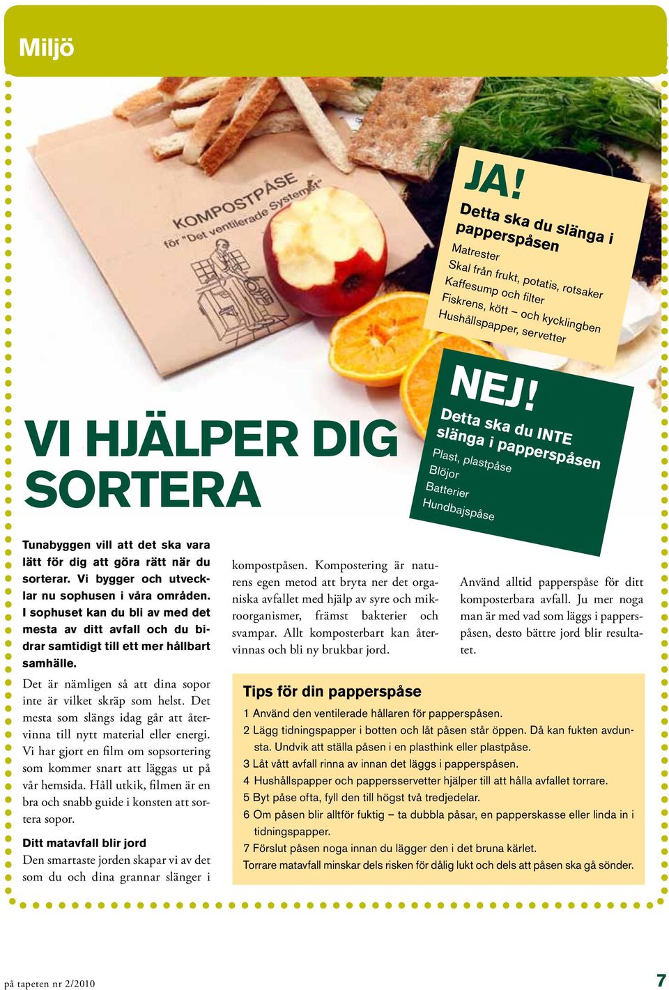 Vi bygger och utvecklar nu sophusen i våra områden. I sophuset kan du bli av med det mesta av ditt avfall och du bidrar samtidigt till ett mer hållbart samhälle.