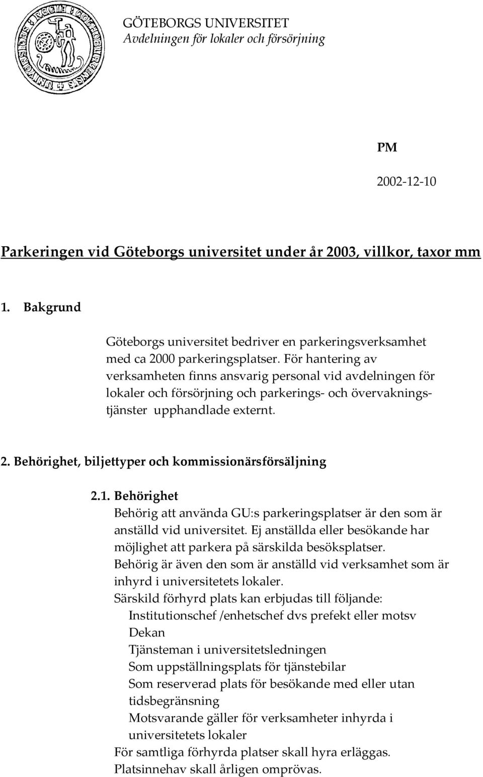 För hantering av verksamheten finns ansvarig personal vid avdelningen för lokaler och försörjning och parkerings- och övervakningstjänster upphandlade externt. 2.