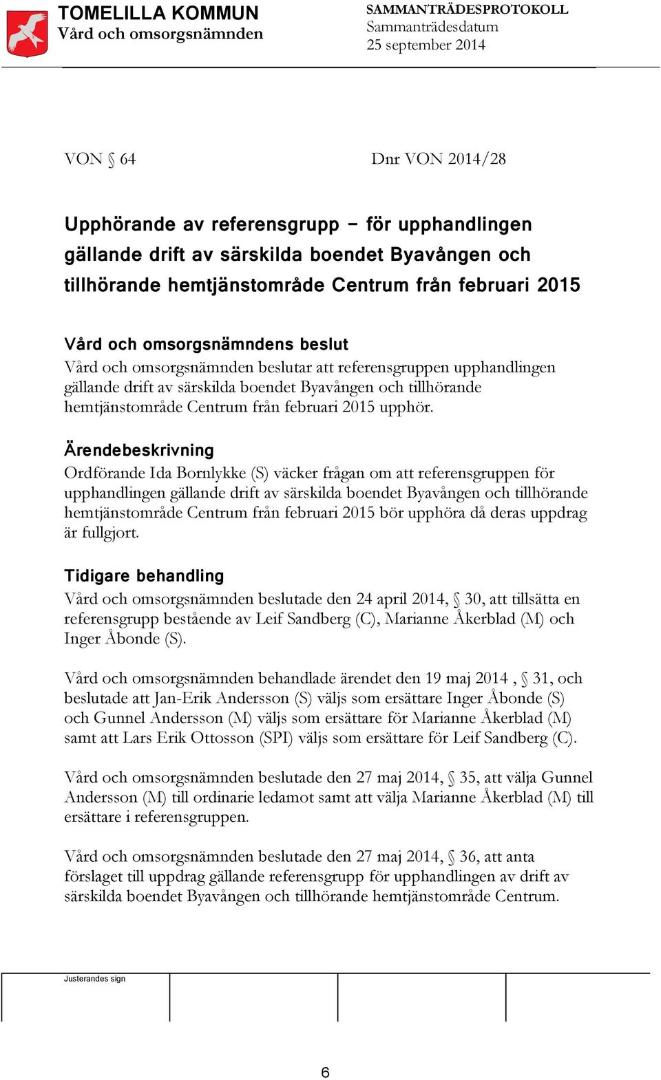 Ordförande Ida Bornlykke (S) väcker frågan om att referensgruppen för upphandlingen gällande drift av särskilda boendet Byavången och tillhörande hemtjänstområde Centrum från februari 205 bör upphöra