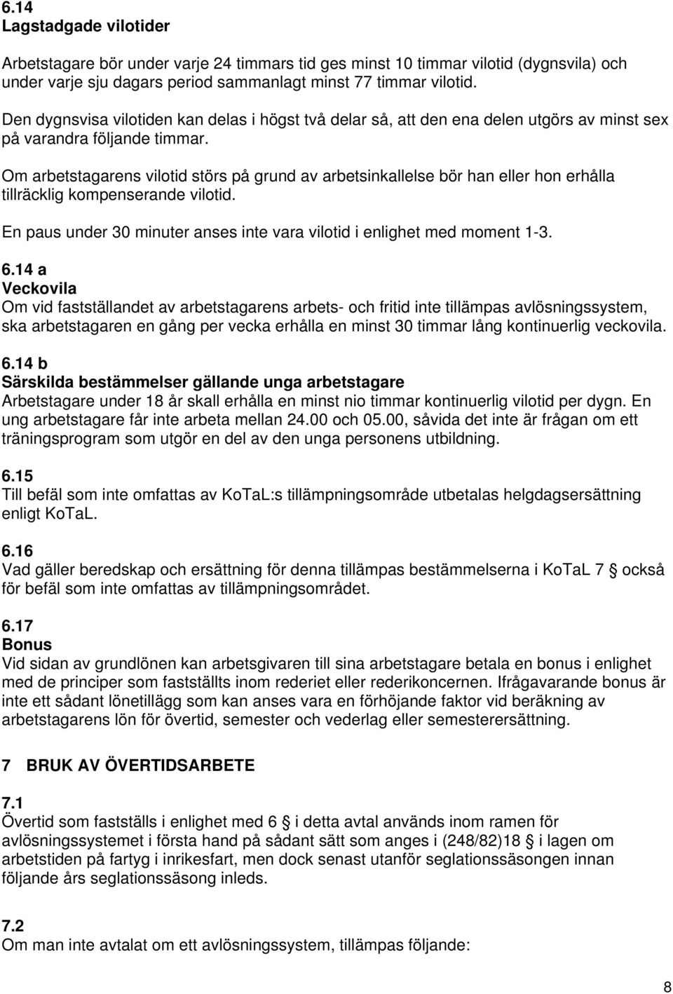 Om arbetstagarens vilotid störs på grund av arbetsinkallelse bör han eller hon erhålla tillräcklig kompenserande vilotid. En paus under 30 minuter anses inte vara vilotid i enlighet med moment 1-3. 6.