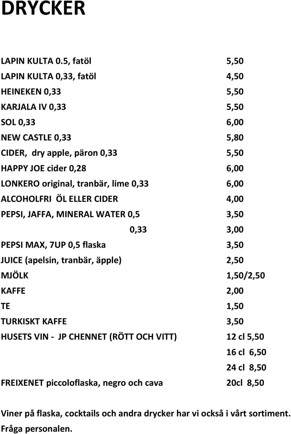 cider 0,28 6,00 LONKERO original, tranbär, lime 0,33 6,00 ALCOHOLFRI ÖL ELLER CIDER 4,00 PEPSI, JAFFA, MINERAL WATER 0,5 3,50 0,33 3,00 PEPSI MAX, 7UP 0,5 flaska