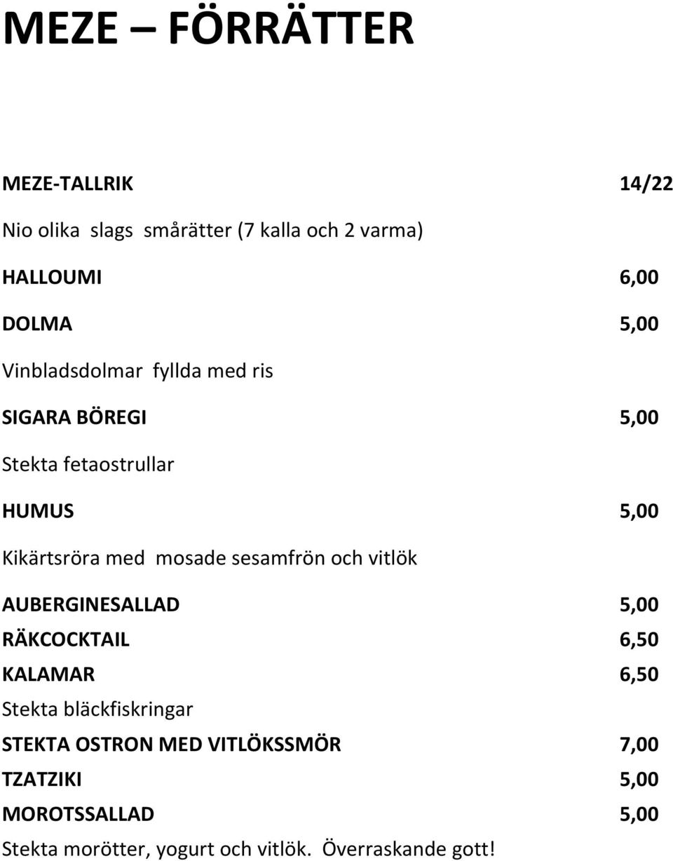 sesamfrön och vitlök AUBERGINESALLAD 5,00 RÄKCOCKTAIL 6,50 KALAMAR 6,50 Stekta bläckfiskringar STEKTA