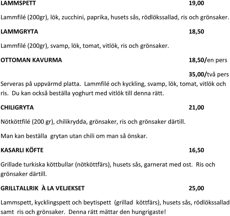 CHILIGRYTA 21,00 Nötköttfilé (200 gr), chilikrydda, grönsaker, ris och grönsaker därtill. Man kan beställa grytan utan chili om man så önskar.