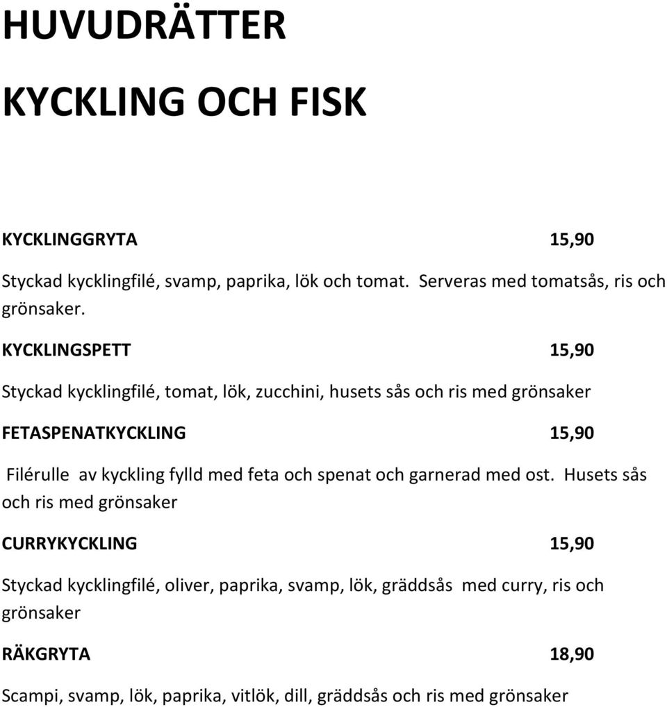 KYCKLINGSPETT 15,90 Styckad kycklingfilé, tomat, lök, zucchini, husets sås och ris med grönsaker FETASPENATKYCKLING 15,90 Filérulle av